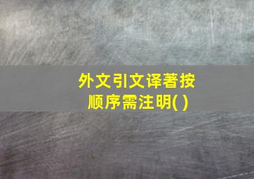 外文引文译著按顺序需注明( )